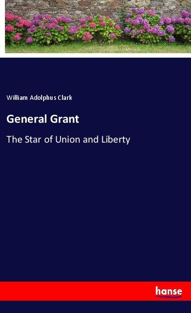 General Grant: The Star of Union and Liberty