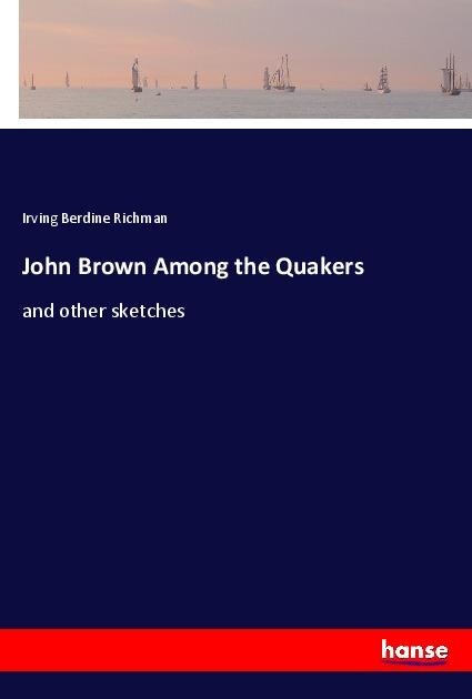 John Brown Among the Quakers: and other sketches