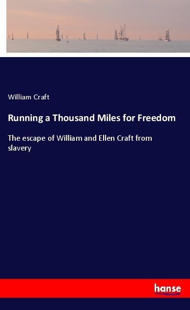 Running a Thousand Miles for Freedom: The escape of William and Ellen Craft from slavery