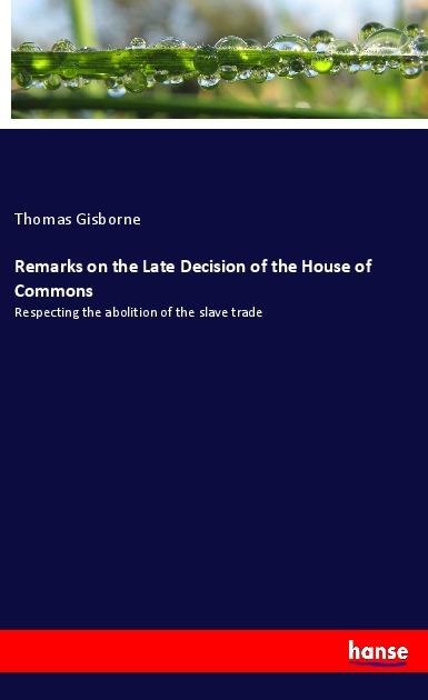 Remarks on the Late Decision of the House of Commons: Respecting the abolition of the slave trade