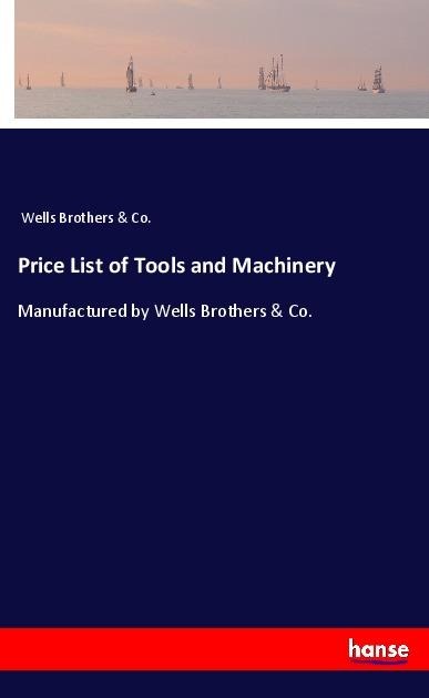 Price List of Tools and Machinery: Manufactured by Wells Brothers & Co.