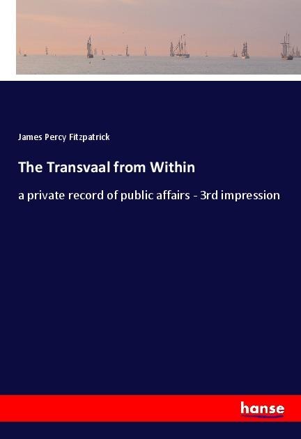 The Transvaal from Within: a private record of public affairs - 3rd impression