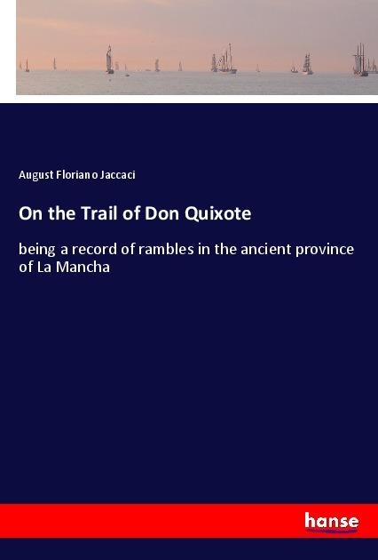 On the Trail of Don Quixote: being a record of rambles in the ancient province of La Mancha