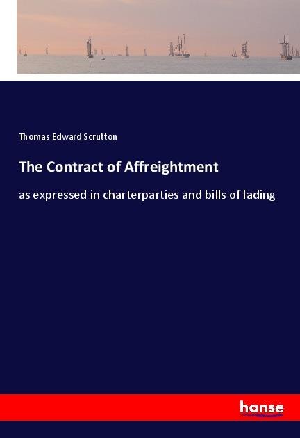 The Contract of Affreightment: as expressed in charterparties and bills of lading