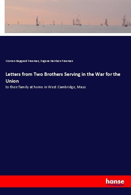 Letters from Two Brothers Serving in the War for the Union: to their family at home in West Cambridge, Mass
