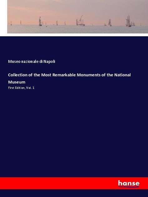Collection of the Most Remarkable Monuments of the National Museum: First Edition, Vol. 1