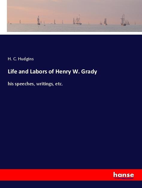 Life and Labors of Henry W. Grady: his speeches, writings, etc.