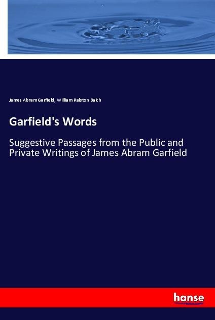 Garfields Words: Suggestive Passages from the Public and Private Writings of James Abram Garfield