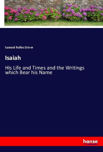 Isaiah: His Life and Times and the Writings which Bear his Name