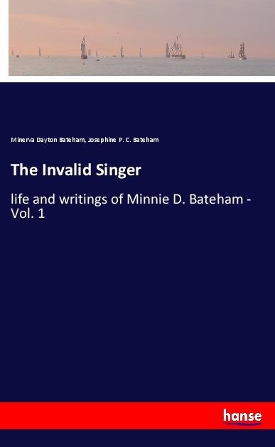 The Invalid Singer: life and writings of Minnie D. Bateham - Vol. 1