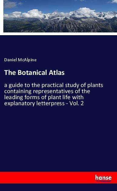 The Botanical Atlas: a guide to the practical study of plants containing representatives of the leading forms of plant life with explanatory letterpress - Vol. 2