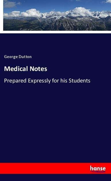 Medical Notes: Prepared Expressly for his Students