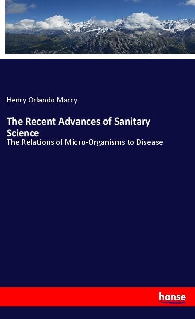 The Recent Advances of Sanitary Science: The Relations of Micro-Organisms to Disease