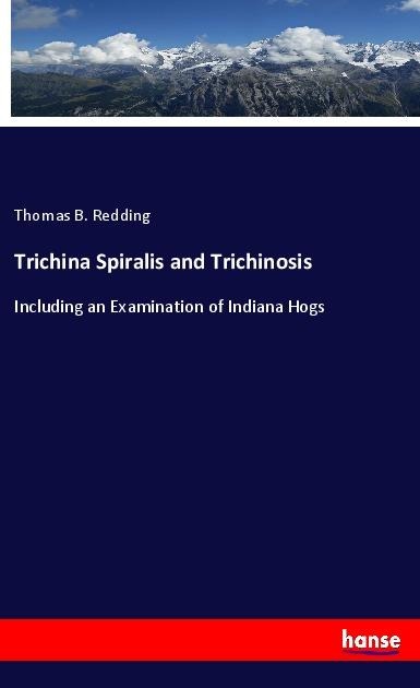 Trichina Spiralis and Trichinosis: Including an Examination of Indiana Hogs