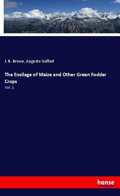 The Ensilage of Maize and Other Green Fodder Crops: Vol. 1