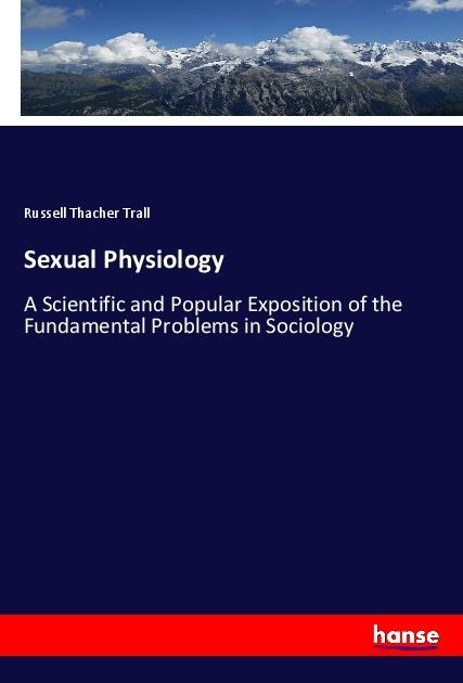 Sexual Physiology: A Scientific and Popular Exposition of the Fundamental Problems in Sociology