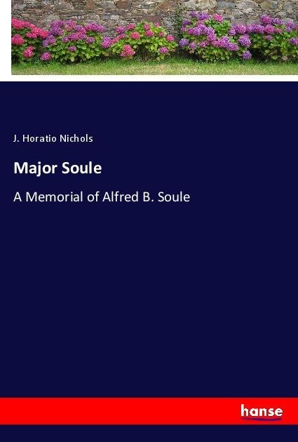 Major Soule: A Memorial of Alfred B. Soule