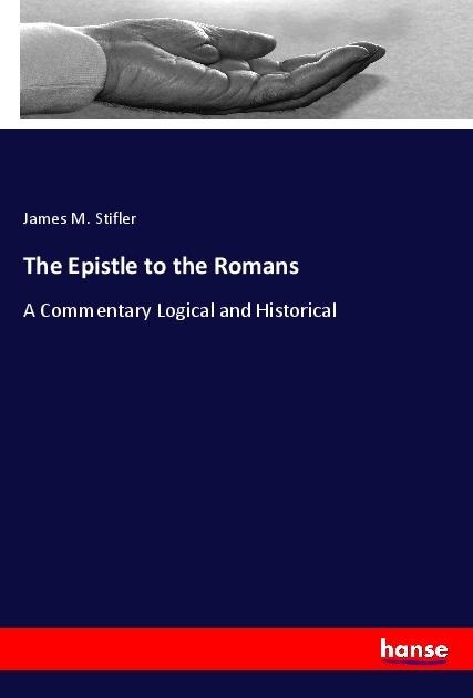 The Epistle to the Romans: A Commentary Logical and Historical