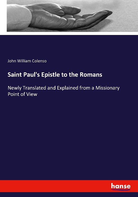 Saint Pauls Epistle to the Romans: Newly Translated and Explained from a Missionary Point of View