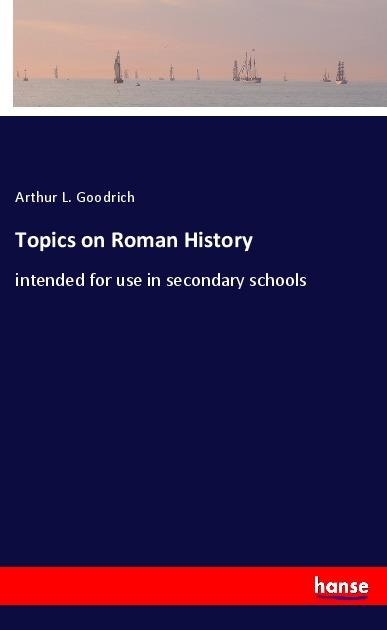 Topics on Roman History: intended for use in secondary schools