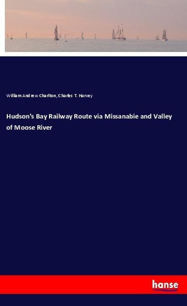 Hudsons Bay Railway Route via Missanabie and Valley of Moose River