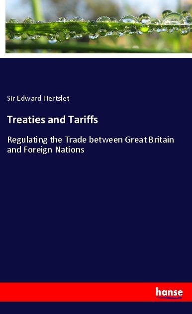 Treaties and Tariffs: Regulating the Trade between Great Britain and Foreign Nations