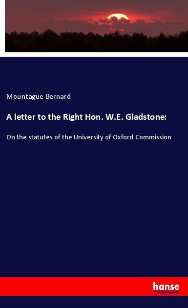 A letter to the Right Hon. W.E. Gladstone:: On the statutes of the University of Oxford Commission
