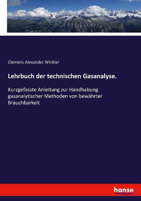 Lehrbuch der technischen Gasanalyse.: Kurzgefasste Anleitung zur Handhabung gasanalytischer Methoden von bewährter Brauchbarkeit