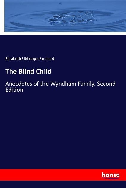 The Blind Child: Anecdotes of the Wyndham Family. Second Edition