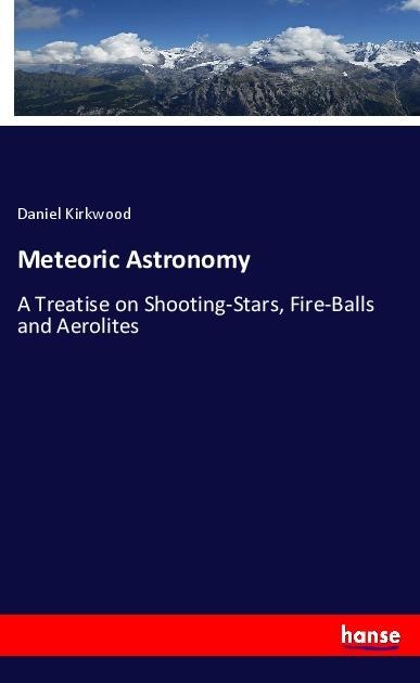 Meteoric Astronomy: A Treatise on Shooting-Stars, Fire-Balls and Aerolites