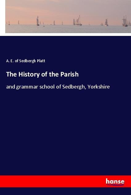 The History of the Parish: and grammar school of Sedbergh, Yorkshire