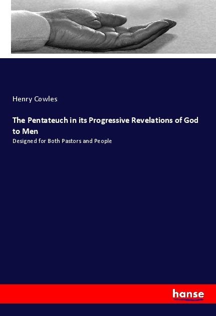 The Pentateuch in its Progressive Revelations of God to Men: Designed for Both Pastors and People