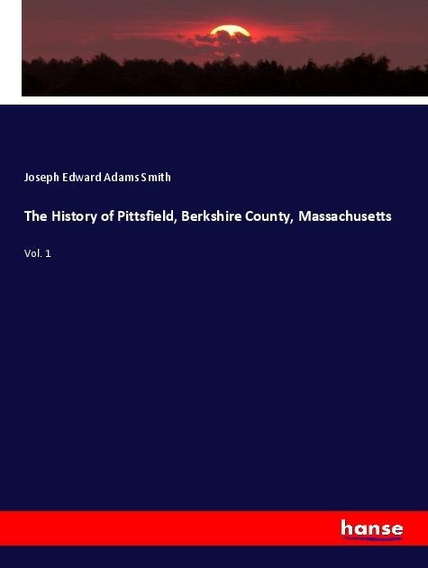 The History of Pittsfield, Berkshire County, Massachusetts: Vol. 1