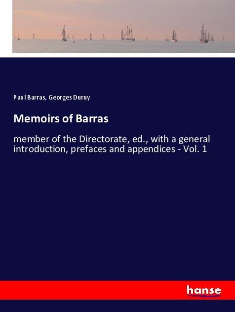 Memoirs of Barras: member of the Directorate, ed., with a general introduction, prefaces and appendices - Vol. 1