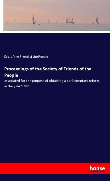 Proceedings of the Society of Friends of the People: associated for the purpose of obtaining a parliamentary reform, in the year 1792