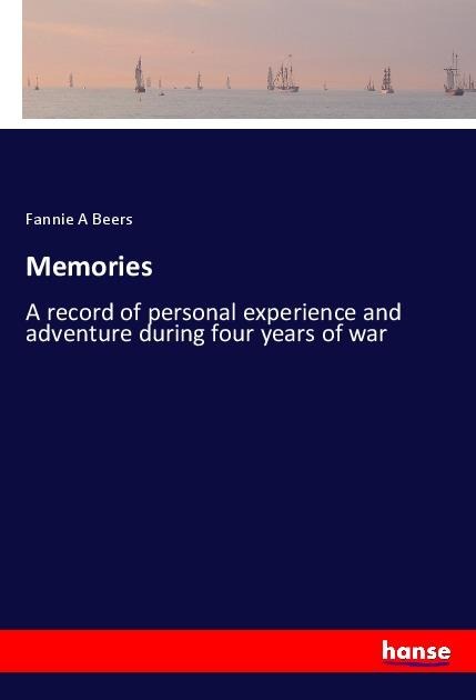 Memories: A record of personal experience and adventure during four years of war
