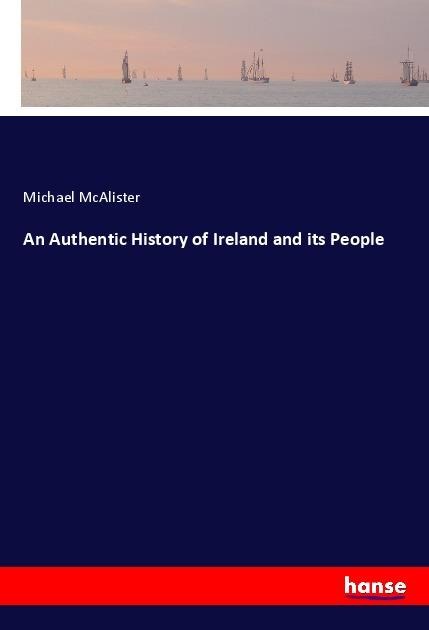 An Authentic History of Ireland and its People