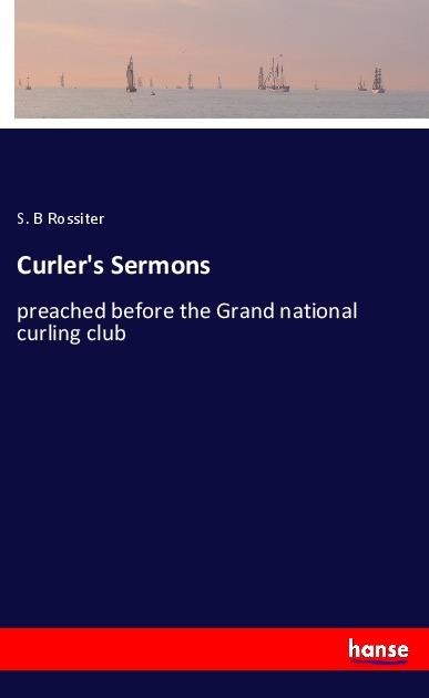 Curlers Sermons: preached before the Grand national curling club