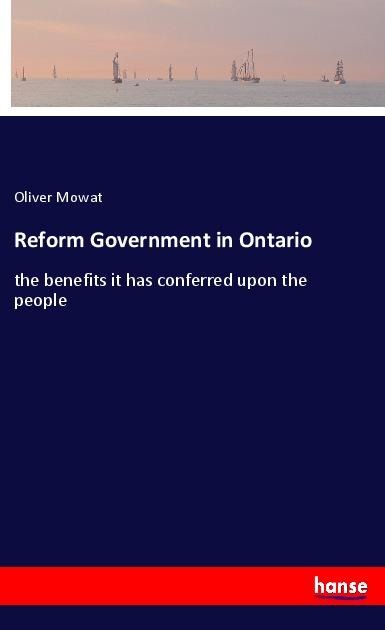 Reform Government in Ontario: the benefits it has conferred upon the people