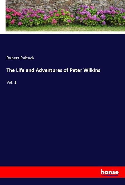 The Life and Adventures of Peter Wilkins: Vol. 1