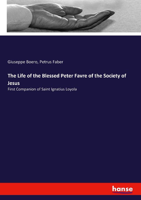 The Life of the Blessed Peter Favre of the Society of Jesus: First Companion of Saint Ignatius Loyola