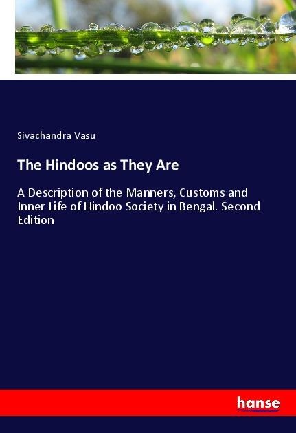 The Hindoos as They Are: A Description of the Manners, Customs and Inner Life of Hindoo Society in Bengal. Second Edition