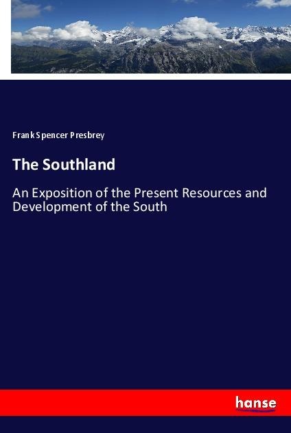 The Southland: An Exposition of the Present Resources and Development of the South