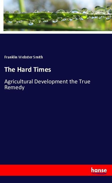 The Hard Times: Agricultural Development the True Remedy