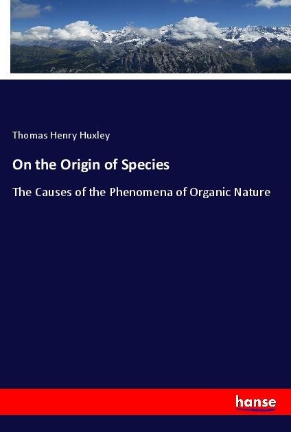 On the Origin of Species: The Causes of the Phenomena of Organic Nature