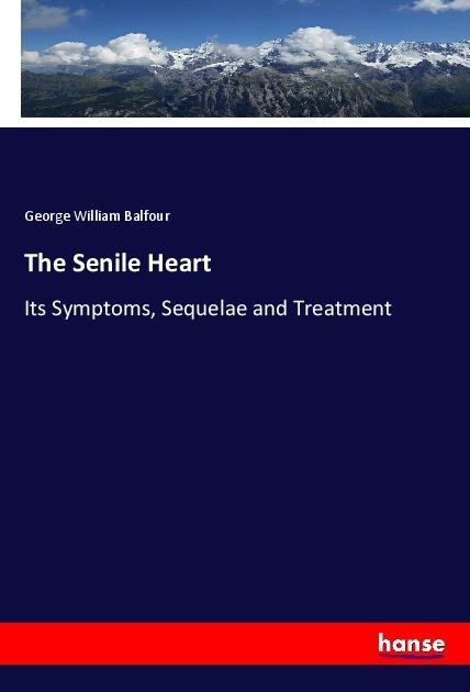 The Senile Heart: Its Symptoms, Sequelae and Treatment
