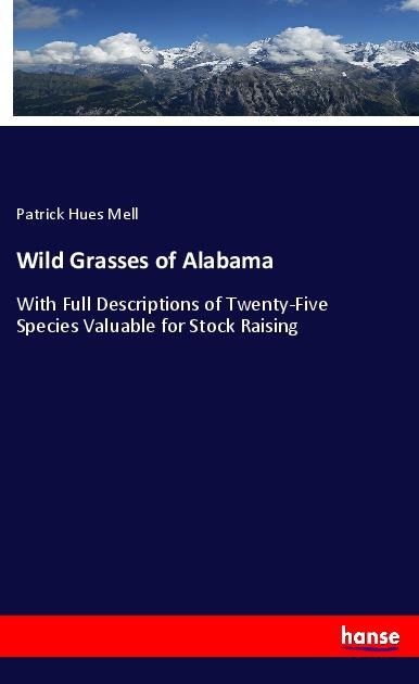Wild Grasses of Alabama: With Full Descriptions of Twenty-Five Species Valuable for Stock Raising