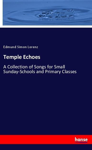 Temple Echoes: A Collection of Songs for Small Sunday-Schools and Primary Classes