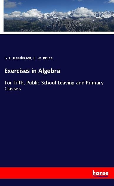 Exercises in Algebra: For Fifth, Public School Leaving and Primary Classes