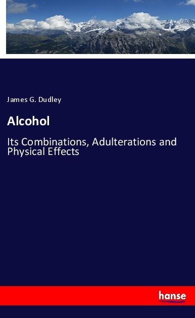 Alcohol: Its Combinations, Adulterations and Physical Effects